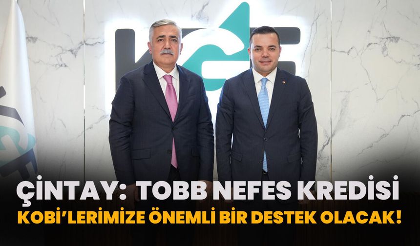 Çintay:  TOBB Nefes Kredisi Kobi’lerimize Önemli Bir Destek Olacak!