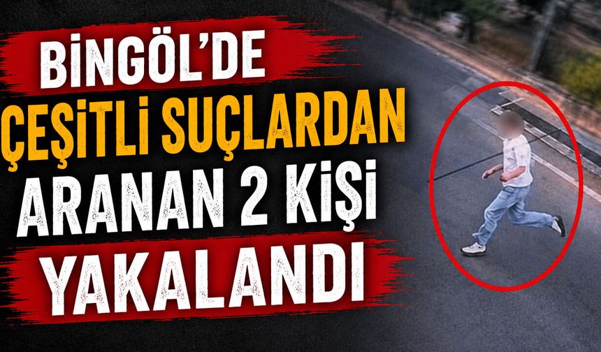 Bingöl’de çeşitli suçlardan aranan 2 kişi yakalandı