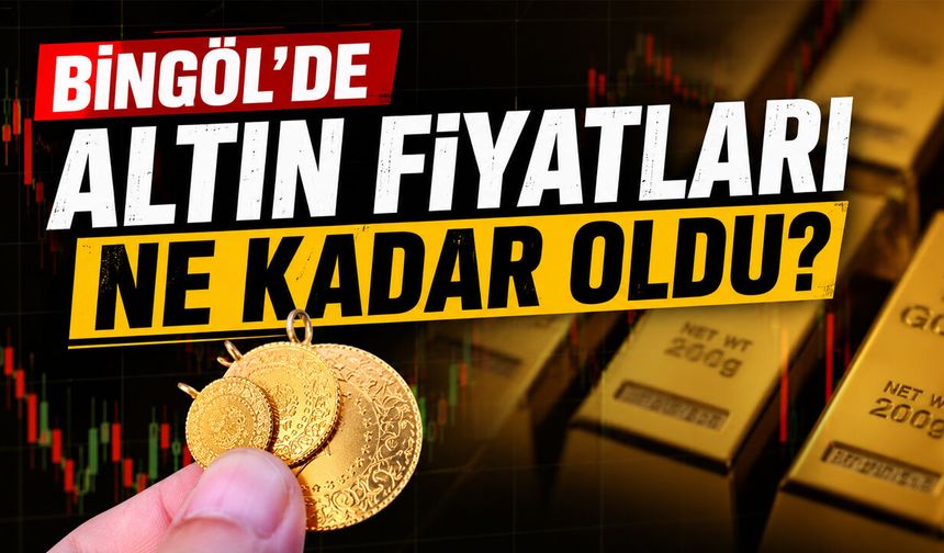 Bingöl’de Altın Fiyatları Ne Kadar Oldu?