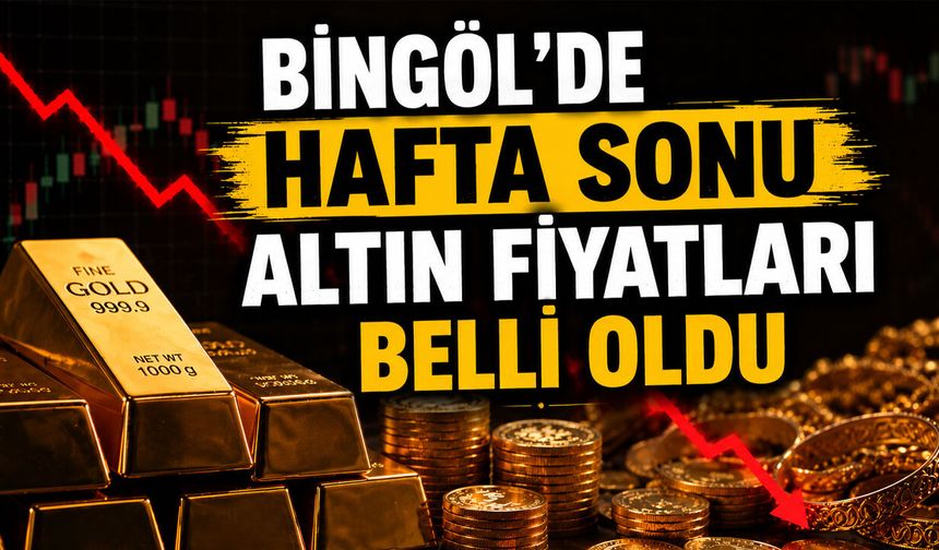 Bingöl'de Hafta Sonu Altın Fiyatları Belli Oldu