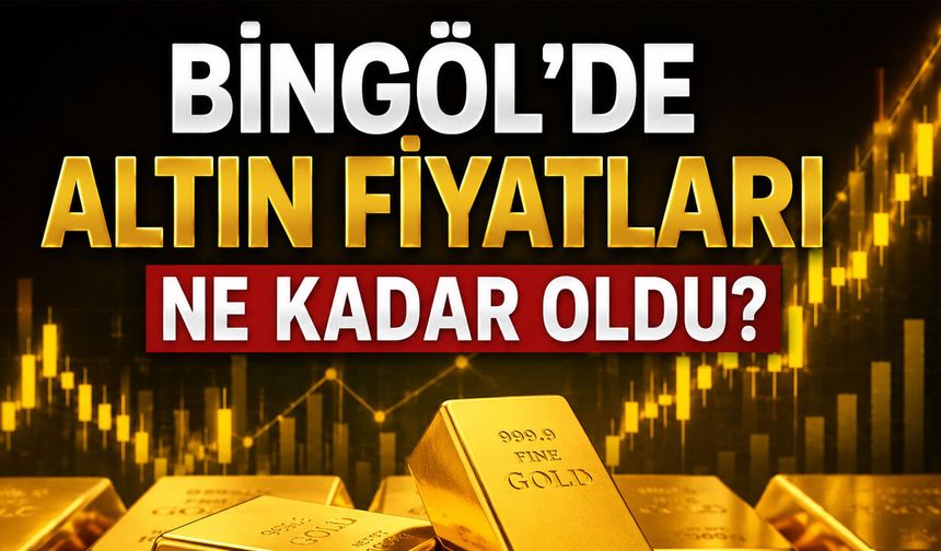 Bingöl’de Altın Fiyatları Ne Kadar Oldu?
