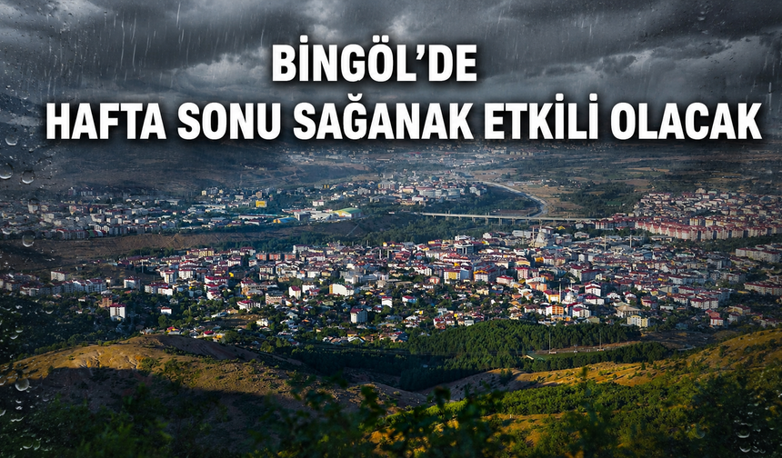 Bingöl'de Hafta Sonu Sağanak Etkili Olacak