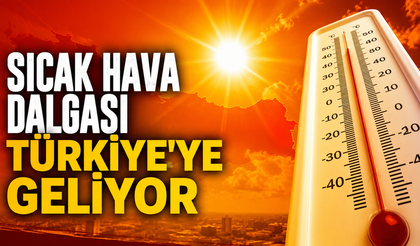 Sıcak Hava Dalgası Türkiye'ye Geliyor
