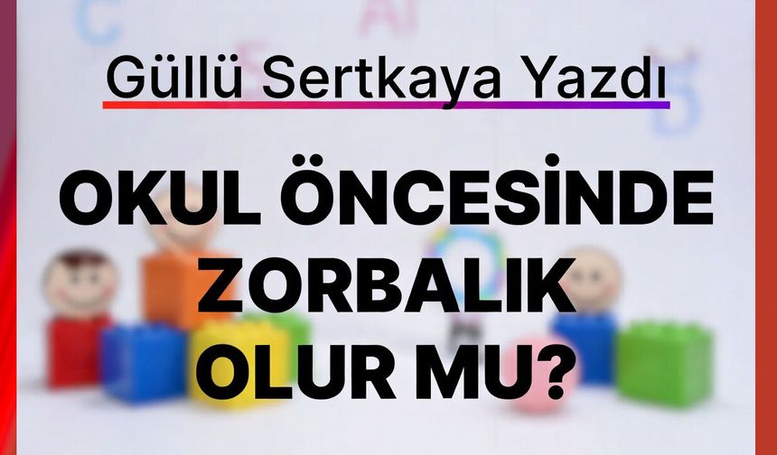 OKUL ÖNCESİNDE ZORBALIK OLUR MU?