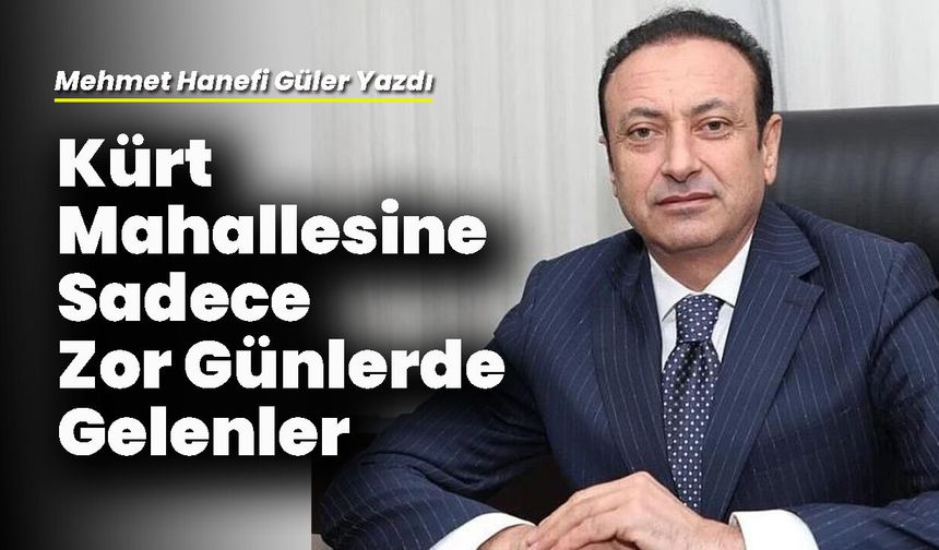 Kürt Mahallesine Sadece Zor Günlerde Gelenler