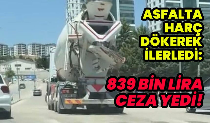 Asfalta Beton Dökerek İlerleyen Miksere 839 Bin Lira Ceza Kesildi!
