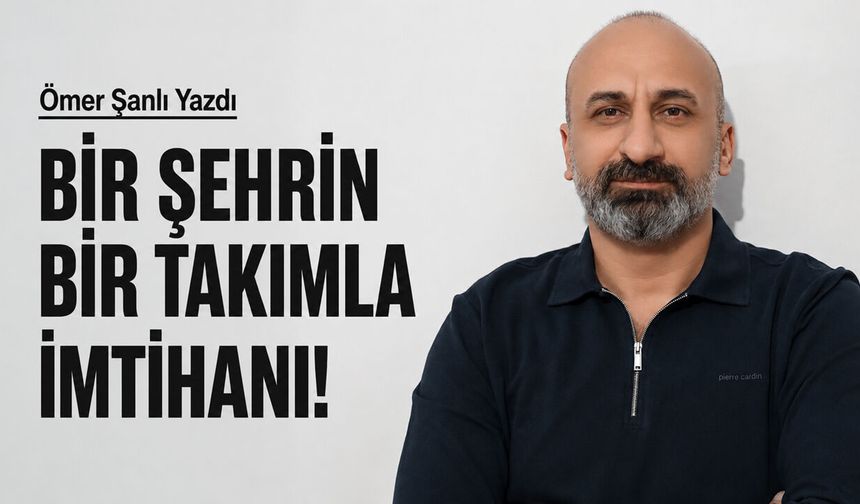 BİR ŞEHRİN BİR TAKIMLA İMTİHANI!
