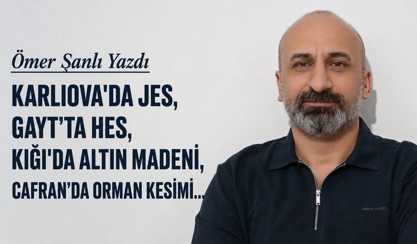 Karlıova'da JES, Gayt’ta HES, Kığı'da Altın Madeni, Cafran’da Orman Kesimi...