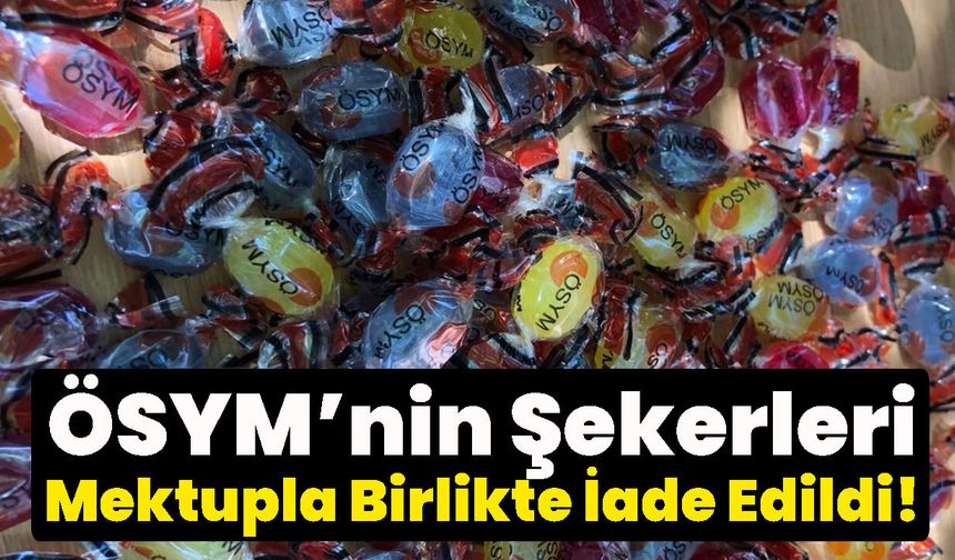 ÖSYM’nin Şekerleri Mektupla Birlikte İade Edildi!