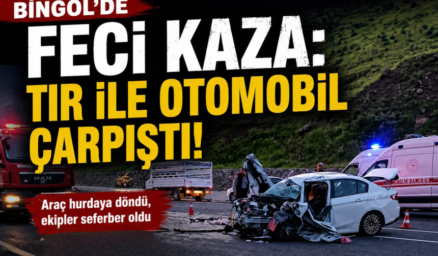 Bingöl’de Kaza: Otomobil ile Tır Kazası