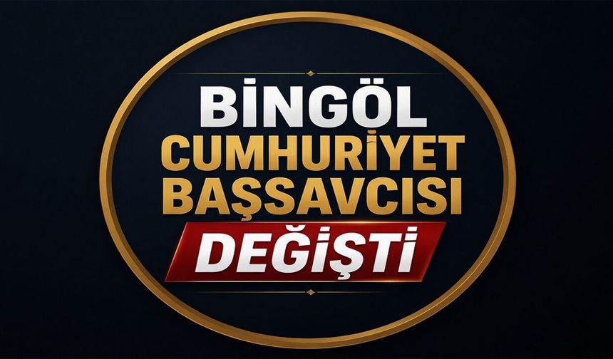 Bingöl Cumhuriyet Başsavcısı Değişti