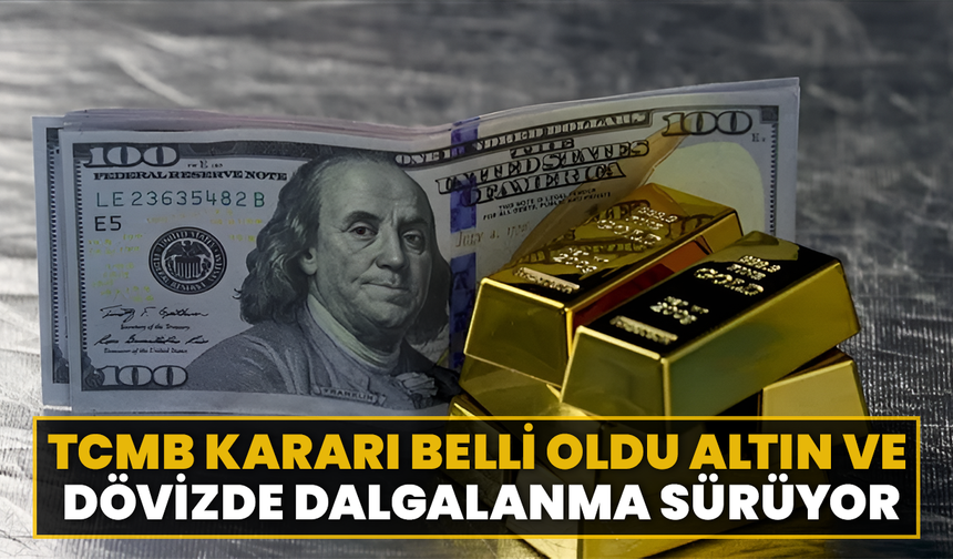 TCMB Kararı Belli Oldu Altın Ve Dövizde Dalgalanma Sürüyor