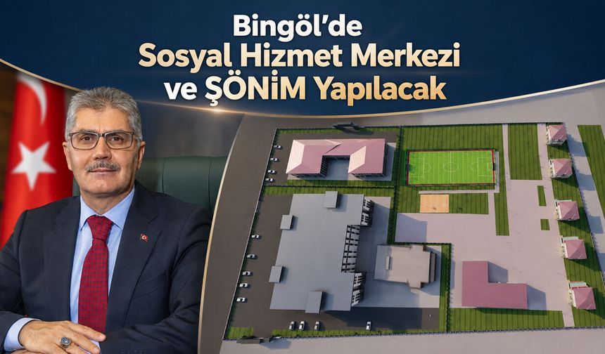 Bingöl’de Sosyal Hizmet Merkezi ve ŞÖNİM Yapılacak