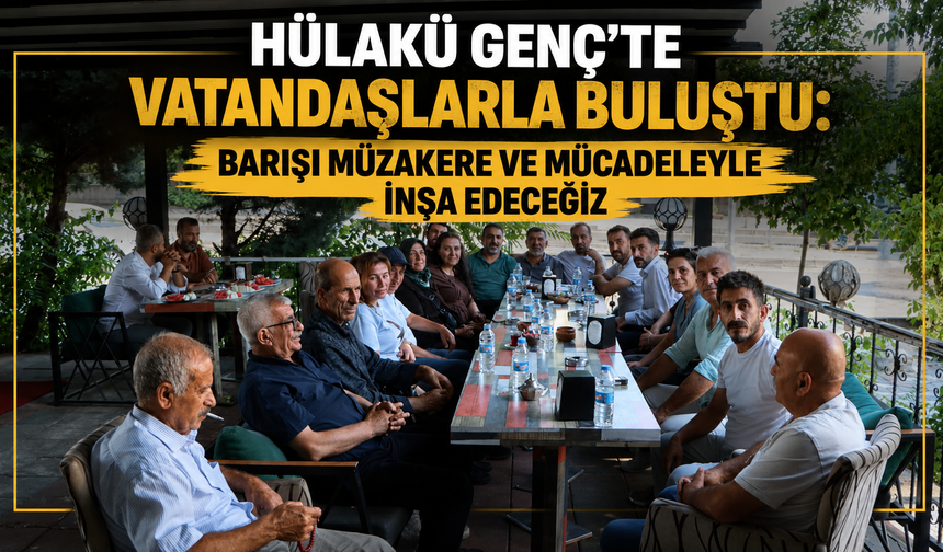 Hülakü Genç'te Vatandaşlarla Buluştu: "Barışı Müzakere ve Mücadeleyle İnşa Edeceğiz"