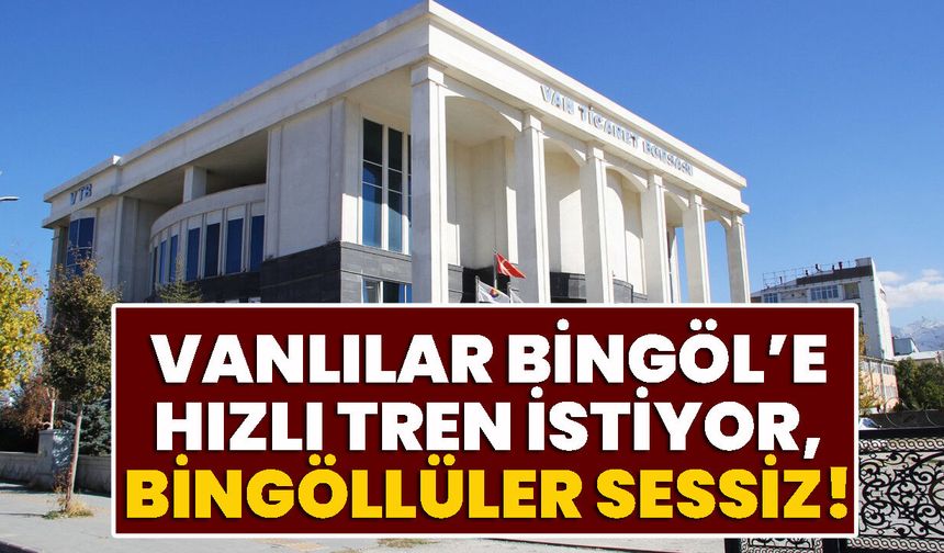 Vanlılar Bingöl’e Hızlı Tren İstiyor, Bingöllüler Sessiz!