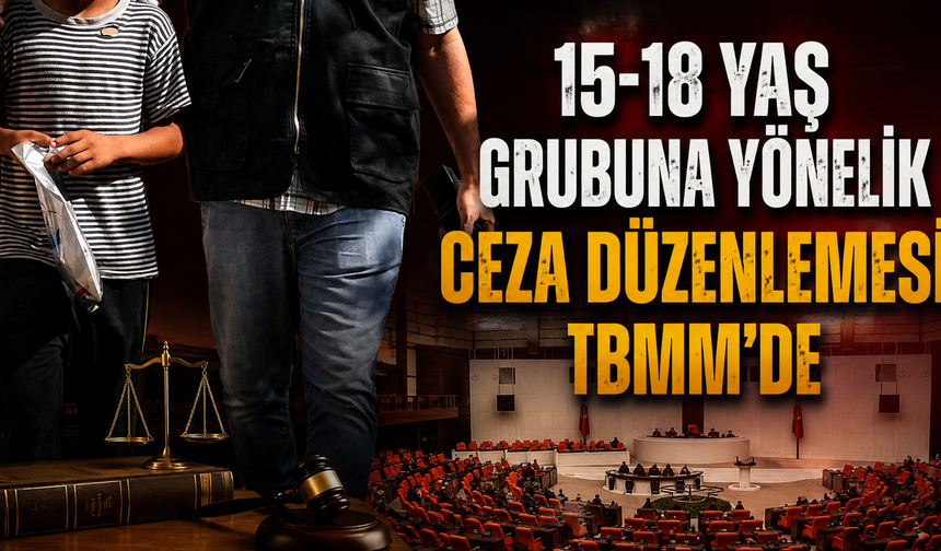 15-18 Yaş Grubuna Yönelik Ceza Düzenlemesi TBMM'de