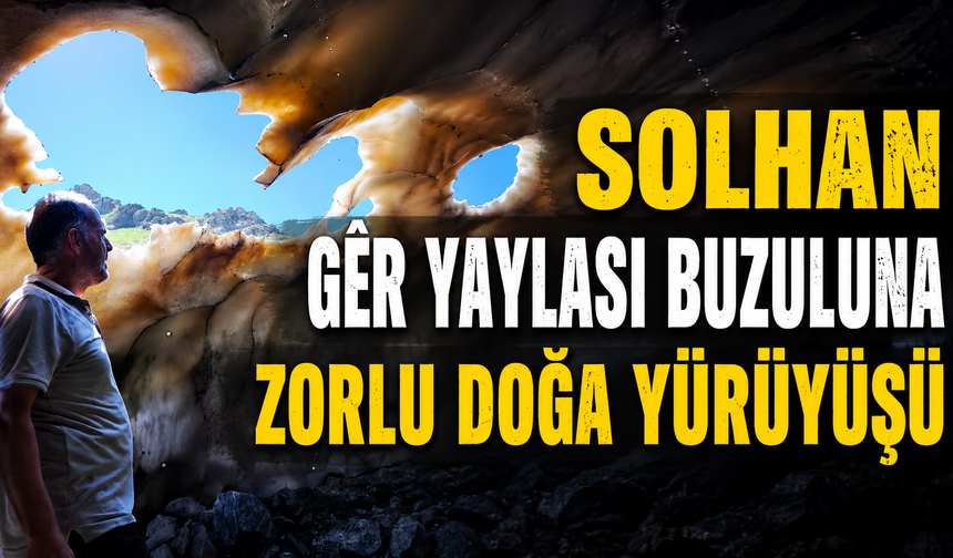 Solhan Gêr Yaylası Buzuluna Zorlu Doğa Yürüyüşü
