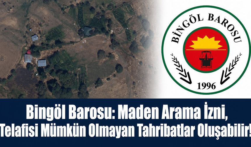 Bingöl Barosu: Maden Arama İzni, Telafisi Mümkün Olmayan Tahribatlar Oluşabilir!