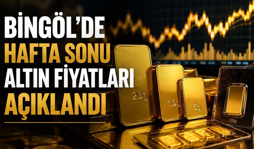 Bingöl'de Hafta Sonu Altın Fiyatları Açıklandı