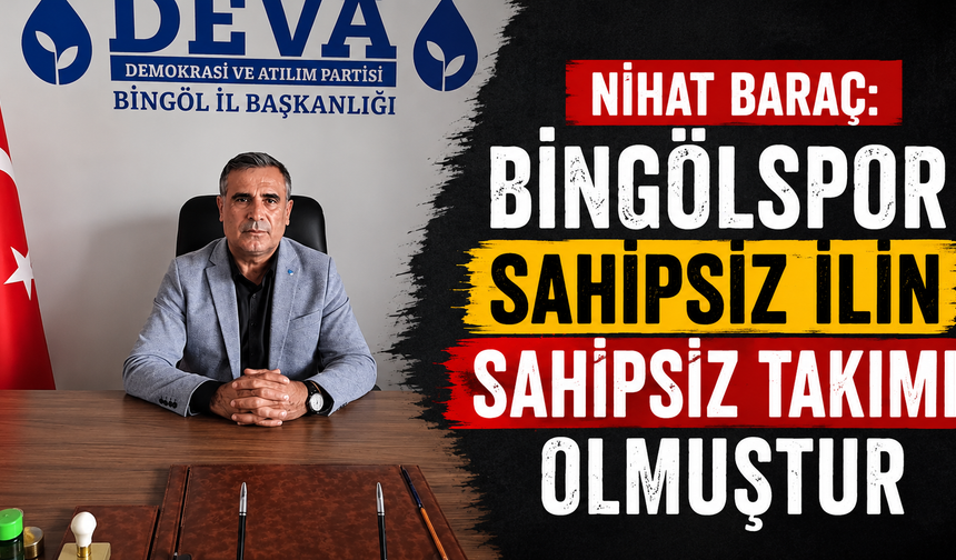 Nihat Baraç: Bingölspor Sahipsiz İlin Sahipsiz Takımı Olmuştur!