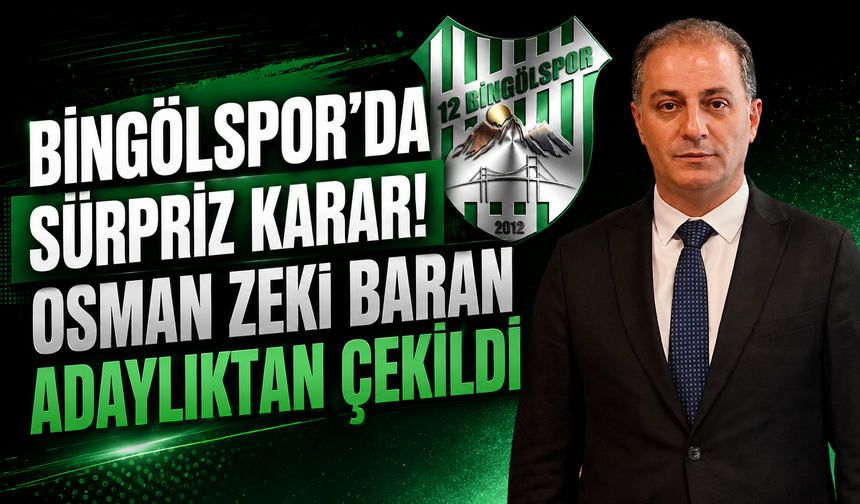 Bingölspor'da Sürpriz Karar! Osman Zeki Baran Adaylıktan Çekildi