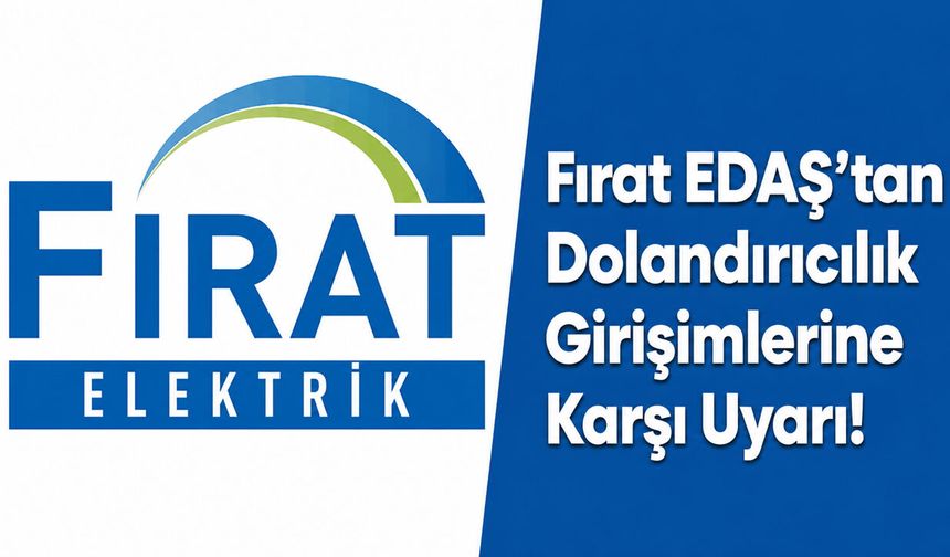 Fırat EDAŞ’tan Dolandırıcılık Girişimlerine Karşı Uyarı!