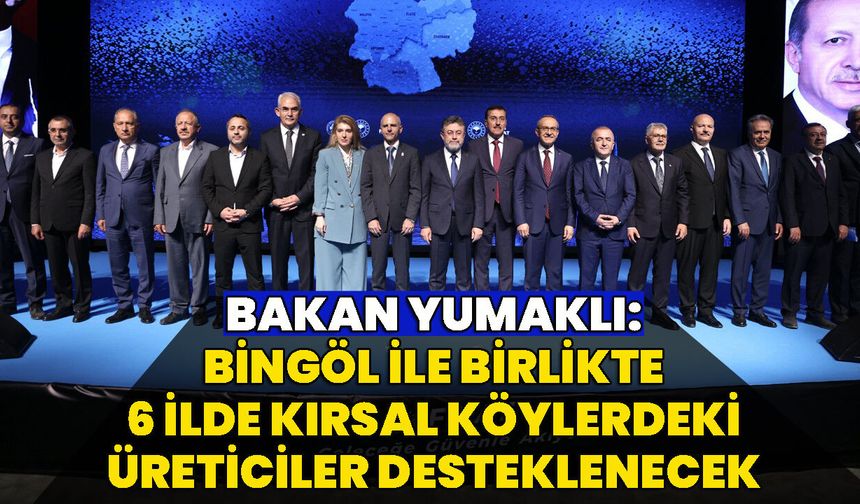Bakan Yumaklı: Bingöl İle Birlikte 6 İlde Kırsal Köylerdeki Üreticiler Desteklenecek