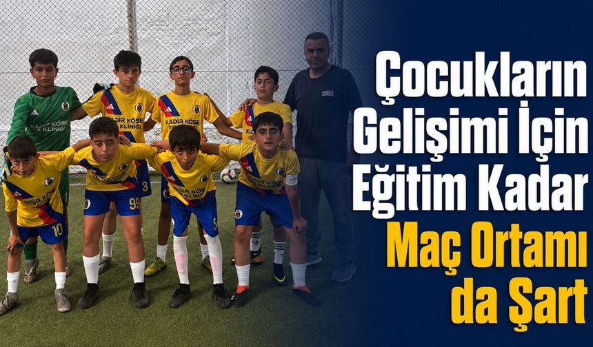 “Çocukların Gelişimi İçin Eğitim Kadar Maç Ortamı da Şart”
