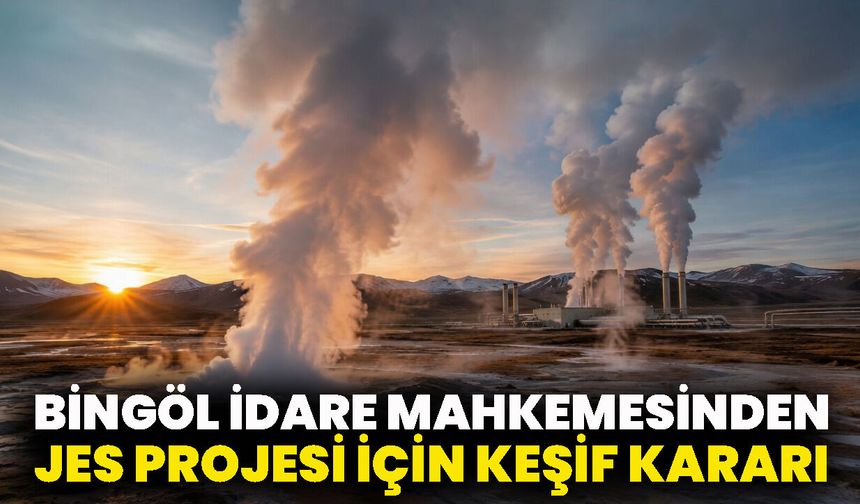 Bingöl İdare Mahkemesinden JES Projesi İçin Keşif Kararı