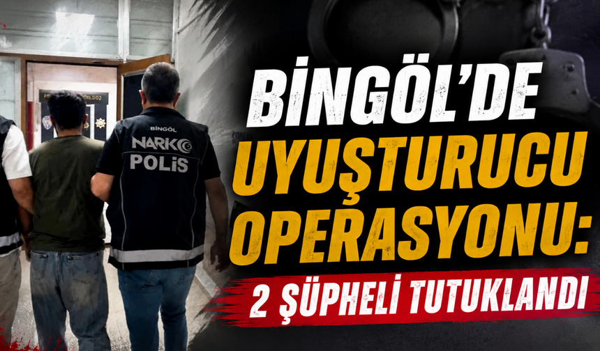 Bingöl’de Uyuşturucu Operasyonu: 2 Şüpheli Tutuklandı