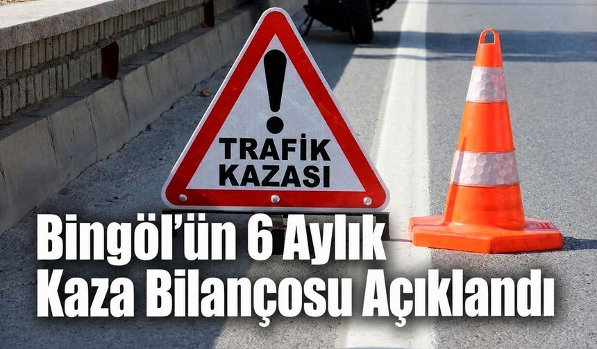 Bingöl’ün 6 Aylık Kaza Bilançosu Açıklandı