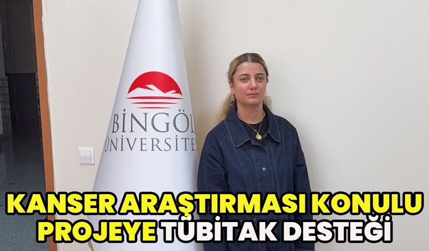Bingöl Üniversitesi’nin ‘Kanser Tedavisi Konulu’ Projesine TÜBİTAK Desteği