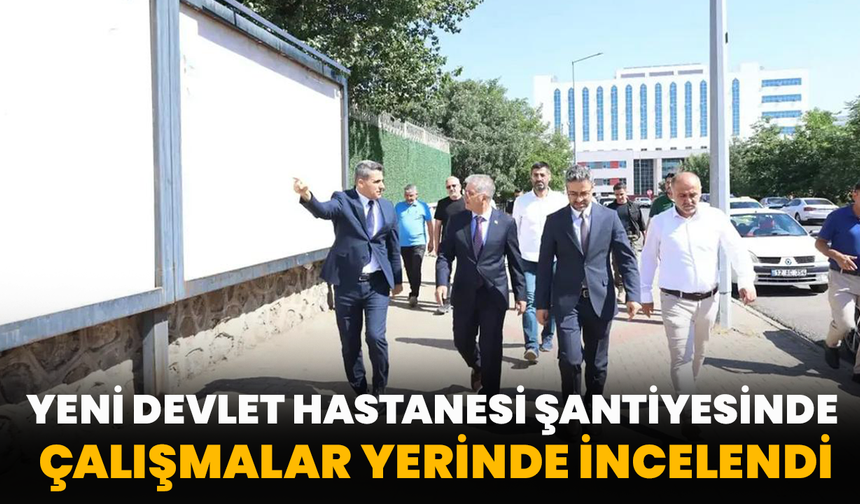 Yeni Devlet Hastanesi Şantiyesinde Çalışmalar Yerinde İncelendi
