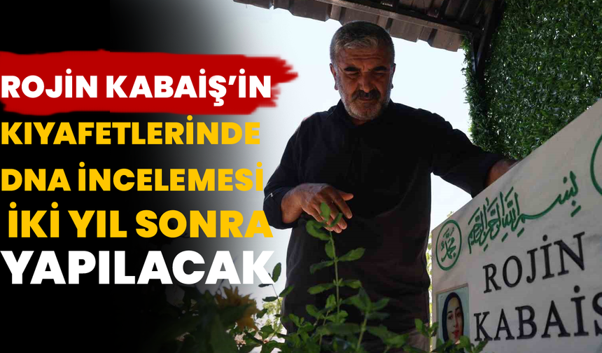 Rojin Kabaiş’in Kıyafetlerinde DNA İncelemesi İki Yıl Sonra Yapılacak