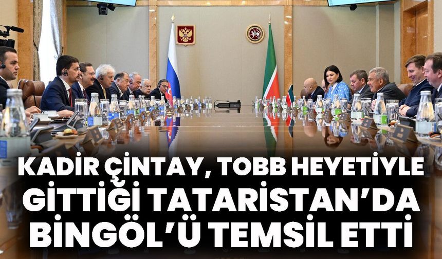 Kadir Çintay, TOBB Heyetiyle Gittiği Tataristan’da Bingöl’ü Temsil Etti