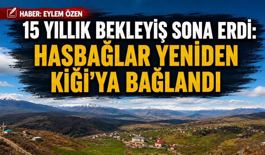 15 Yıllık Bekleyiş Sona Erdi: Hasbağlar Yeniden Kiğı'ya Bağlandı