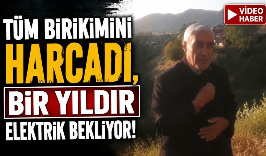 Tüm Birikimini Harcadı, Bir Yıldır Elektrik Bekliyor!