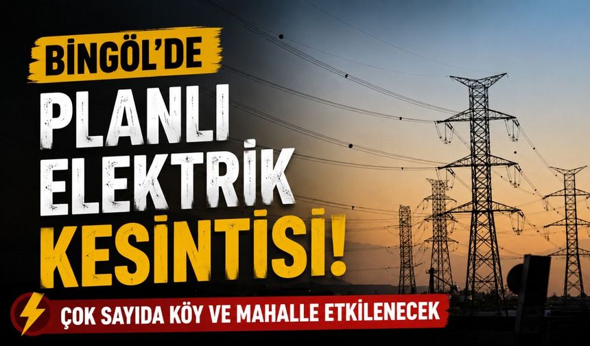 Bingöl'de Planlı Elektrik Kesintisi: Çok Sayıda Köy ve Mahalle Etkilenecek