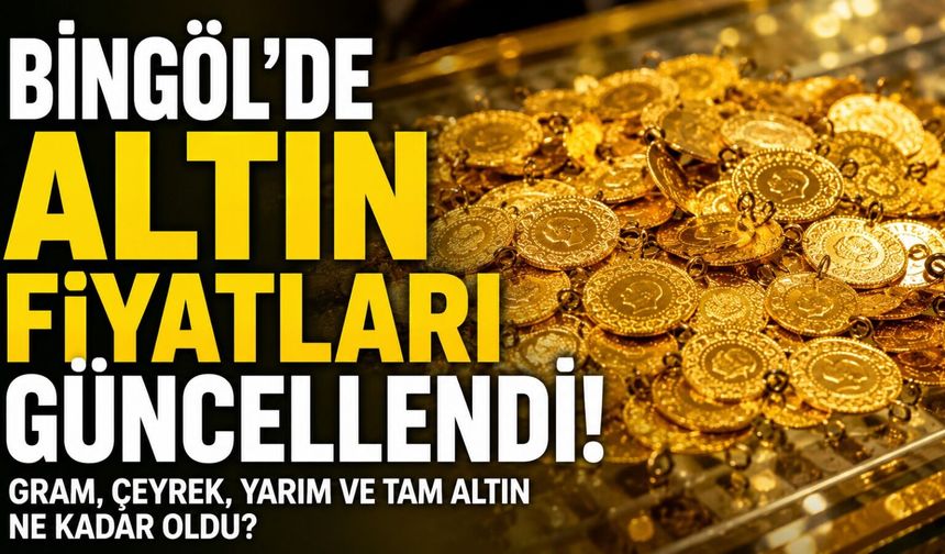 Bingöl'de Altın Fiyatları Güncellendi! Gram, Çeyrek, Yarım ve Tam Altın Ne Kadar Oldu?