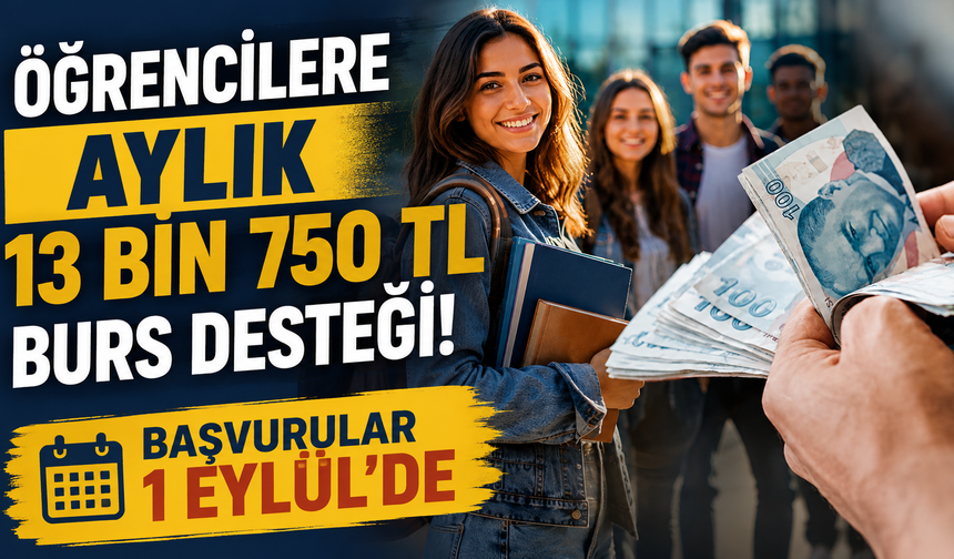 Öğrencilere Aylık 13 Bin 750 TL Burs Desteği! Başvurular 1 Eylül'de