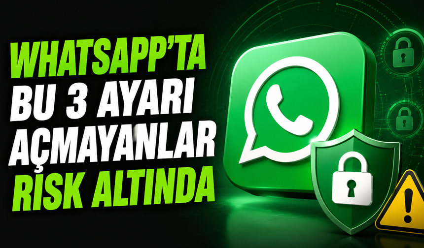 WhatsApp'ta Bu 3 Ayarı Açmayanlar Risk Altında