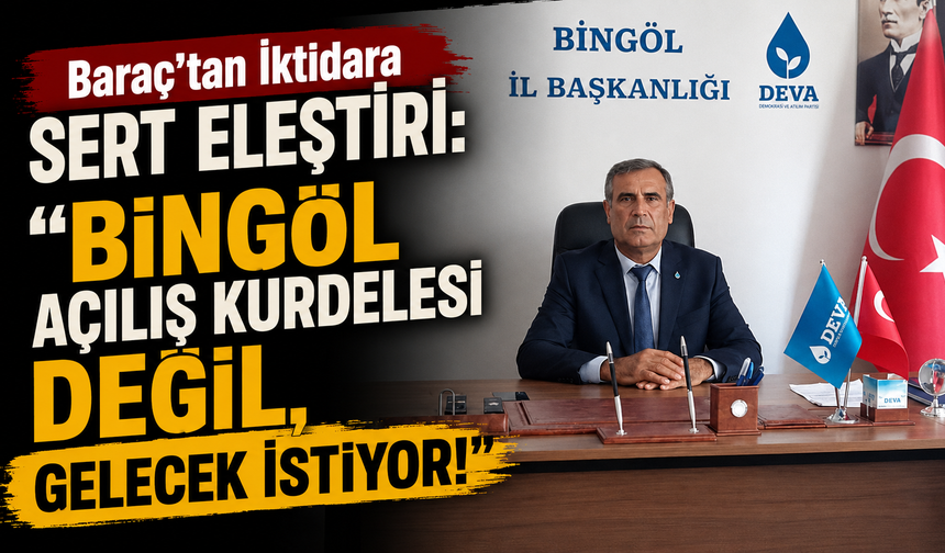Baraç’tan İktidara Sert Eleştiri: “Bingöl Açılış Kurdelesi Değil, Gelecek İstiyor!”