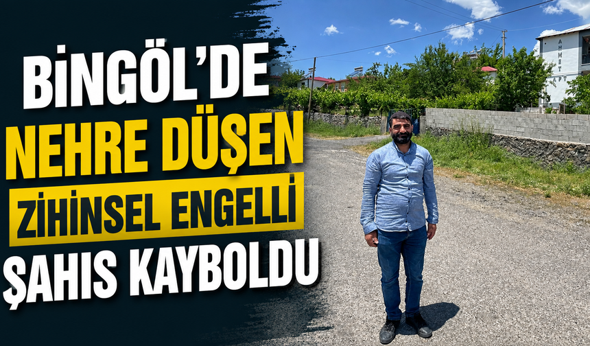 Bingöl’de Nehre Düşen Zihinsel Engelli Şahıs Kayboldu