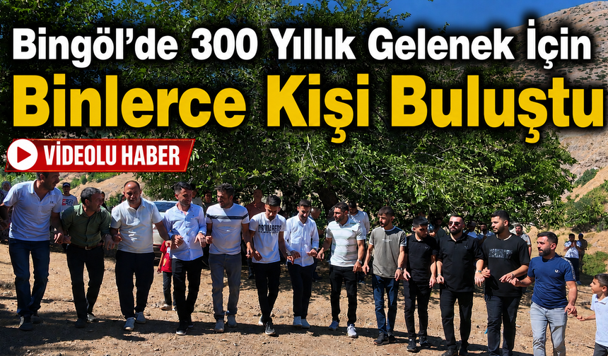 Bingöl’de 300 Yıllık Gelenek İçin Binlerce Kişi Buluştu
