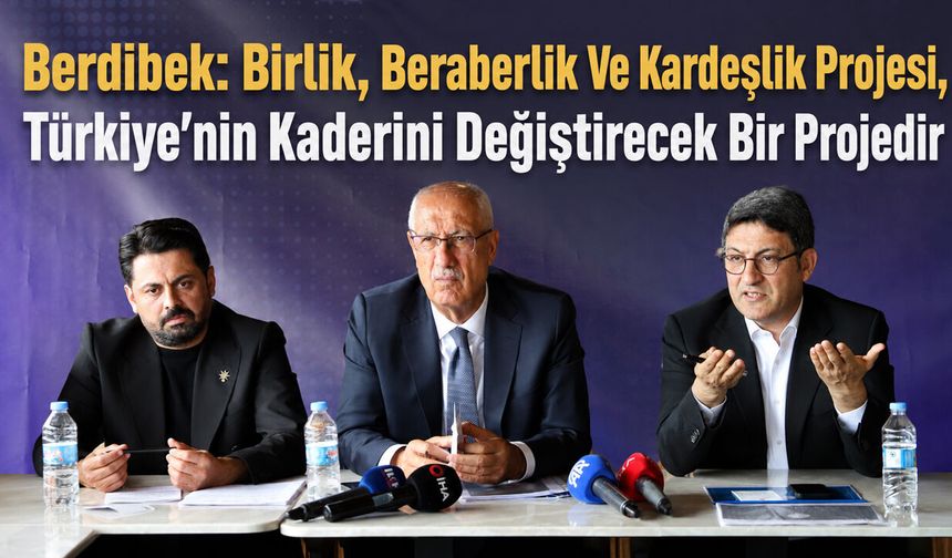 Berdibek: Birlik, Beraberlik Ve Kardeşlik Projesi, Türkiye’nin Kaderini Değiştirecek Bir Projedir
