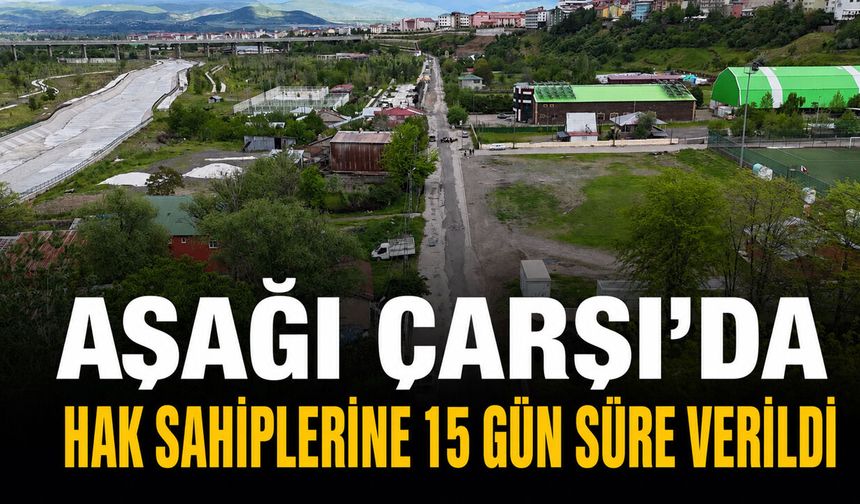 Aşağı Çarşı’da Hak Sahiplerine 15 Gün Süre Verildi