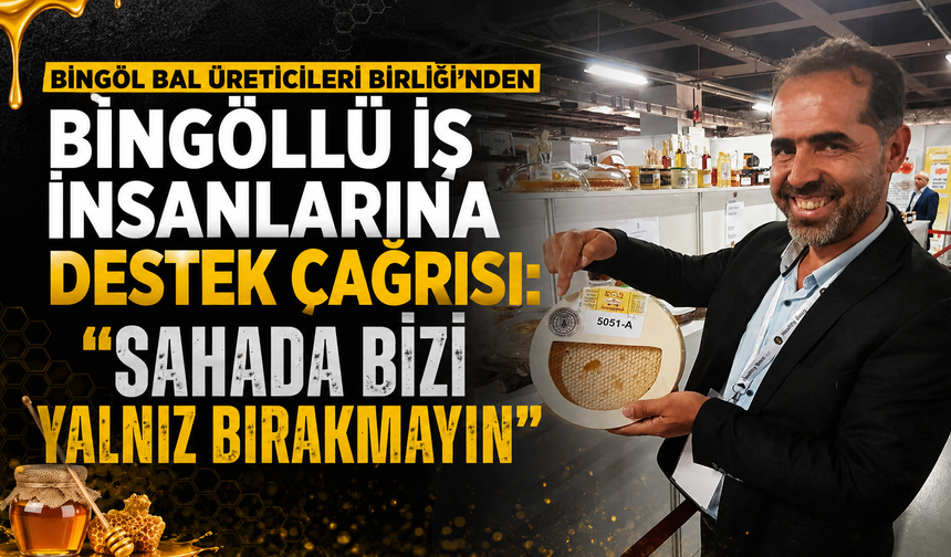 Bingöl Bal Üreticileri Birliği’nden Bingöllü İş İnsanlarına Destek Çağrısı: Sahada Bizi Yalnız Bırakmayın