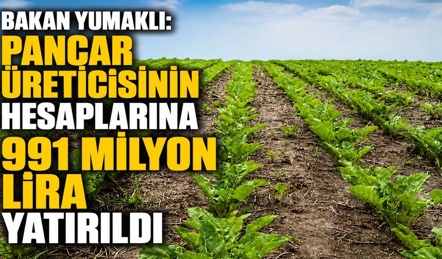 Bakan Yumaklı Açıkladı: 991 Milyon Lira Çiftçilerin Hesaplarına Aktarıldı