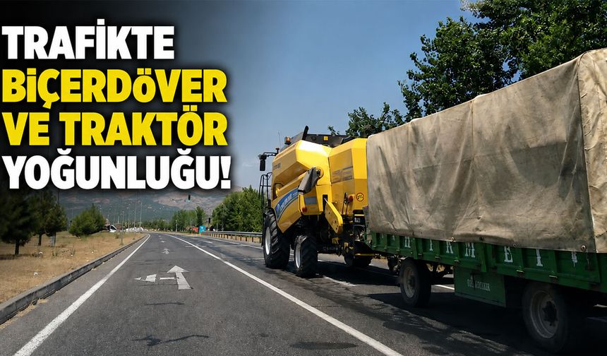 Bingöl'de Hasat Sezonunda Trafikte Biçerdöver ve Traktör Yoğunluğu!