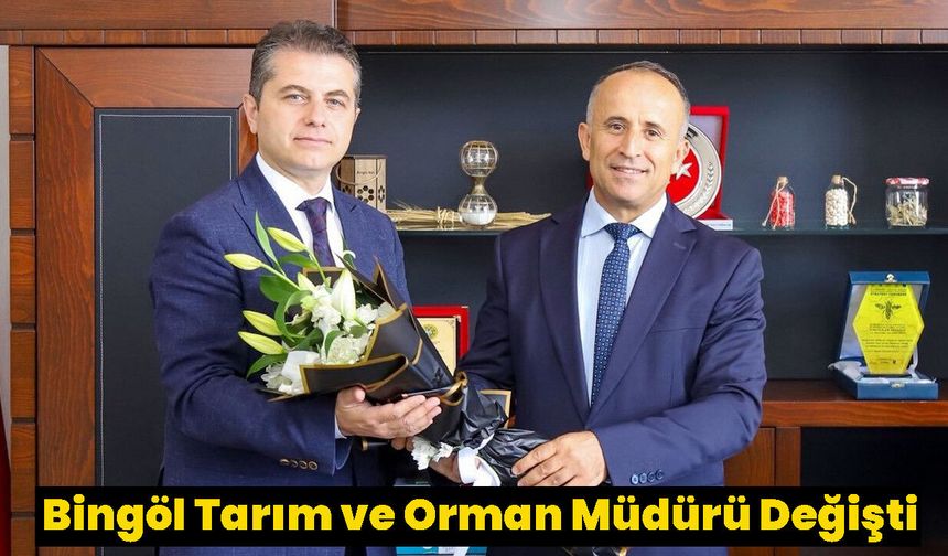 Bingöl Tarım ve Orman Müdürü Değişti